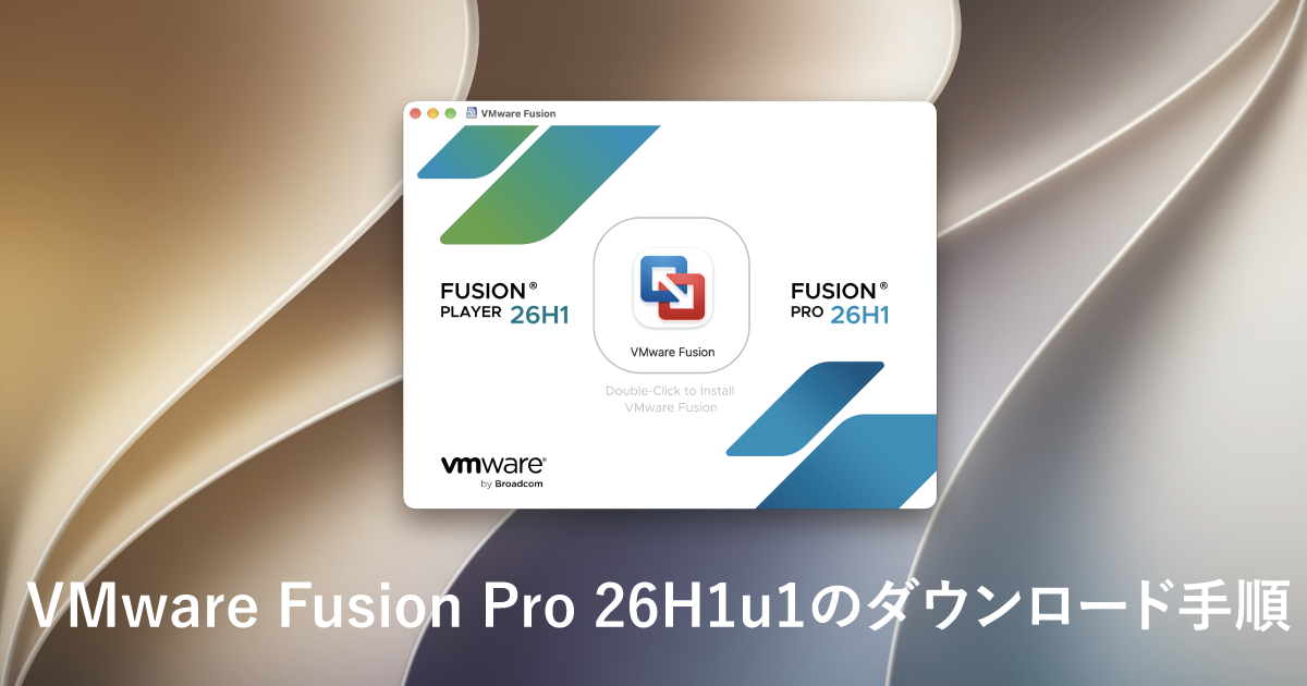 【macOS 27対応】VMware Fusion Pro 26H1u1(26H2対応版)のダウンロード手順解説【2026年最新】